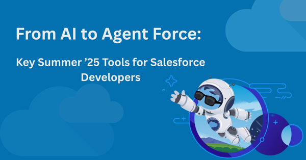 What’s New in Salesforce Summer’25: A Developer’s Guide to Building with AI, Agent Force, and Data Cloud